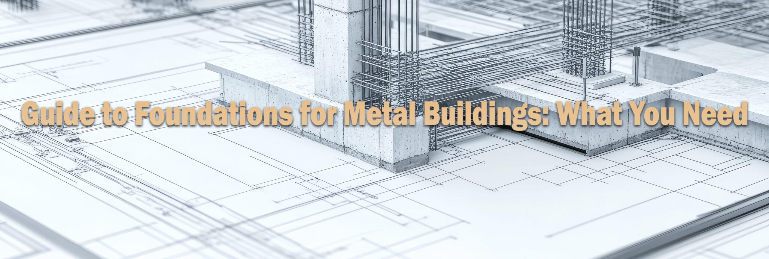 Guide to Foundations for Metal Buildings: Essential Tips